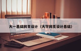 梧州大一基础网页设计（大学网页设计基础）