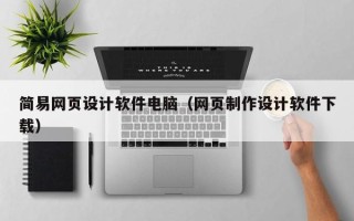梧州简易网页设计软件电脑（网页制作设计软件下载）